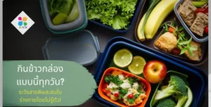 กินข้าวกล่องแบบนี้ทุกวัน? ระวังสารพิษสะสมในร่างกายโดยไม่รู้ตัว!